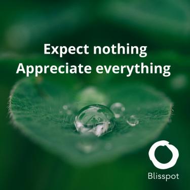 Expect nothing. Appreciate everything.
