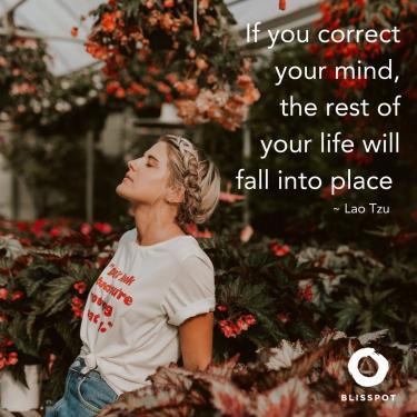 If you correct your mind, the rest of your life will fall into place